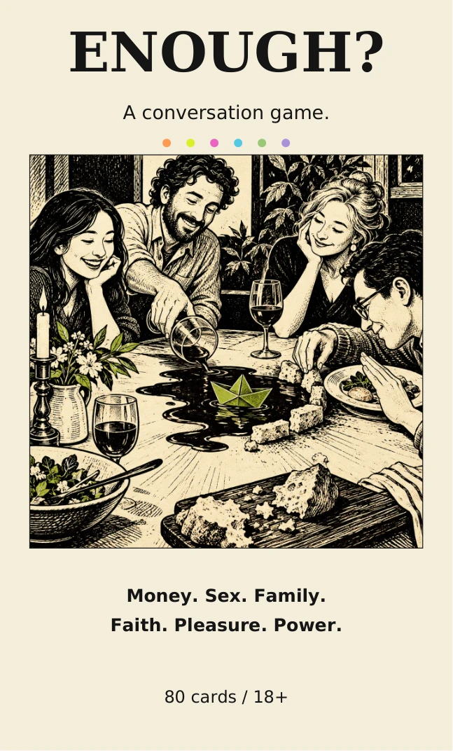 ENOUGH? box front: cream paper, ink illustration of friends around a dinner table, six accent colours and the words Money. Sex. Family. Faith. Pleasure. Power.